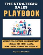 The Strategic Sales Playbook: Winning Strategies for High-Profit Sales Success, High Ticket Selling, Make $50,000 per Month on Auto Pilot - Book Cover