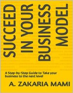 Succeed in your Business Model: A Step-by-Step Guide to Take your business to the next level - Book Cover