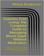 Diabetes-Free Living: The Complete Guide to Managing Blood Sugar Without Medication: Healthy Lifestyle Tips, and Expert Advice for Improved Blood Sugar Control - Book Cover