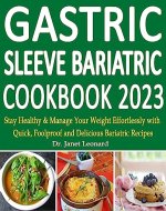 Gastric Sleeve Bariatric Cookbook 2023: Stay Healthy & Manage Your Weight Effortlessly with Quick, Foolproof and Delicious Bariatric Recipes - Book Cover