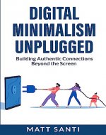 Digital Minimalism Unplugged: Building Authentic Connections Beyond the Screen - Book Cover