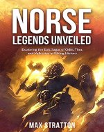 Norse Legends Unveiled: Exploring the Epic Sagas of Odin, Thor, and Valkyries in Viking History (Viking Mythology Book 3) - Book Cover