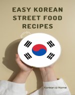 Easy Korean Street Food Recipes: Korean @ Home - Book Cover
