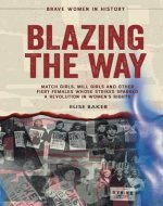 Blazing the Way: Match Girls, Mill Girls, and Other Fiery Females Whose Strikes Sparked a Revolution in Women’s Rights (Brave Women in History) - Book Cover