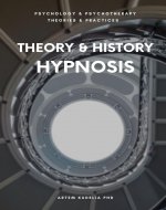 Theory & History of Hypnosis: Exploring Altered State of Mind in Trance (Psychology and Psychotherapy: Theories and Practices Book 15) - Book Cover