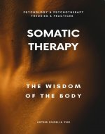 Somatic Therapy: The Wisdom of the Body (Psychology and Psychotherapy: Theories and Practices Book 9) - Book Cover