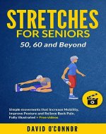 Stretches for Seniors 50, 60 and Beyond: Simple movements that increase Mobility, Improve Posture and Relieve Back Pain. Fully illustrated + Free videos - Book Cover