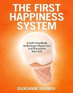 The First Happiness System: A Self-Help Book to Embrace Happiness and Transform Your Life - Book Cover