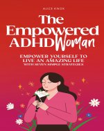 The Empowered ADHD Woman: Empower Yourself To Live An Amazing Life With Seven Simple Strategies - Book Cover