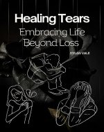 Healing Tears: Embracing Life Beyond Loss - Book Cover