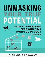 Unmasking Your True Potential: How to Overcome Fear and Find Purpose in Your Career: A Step-by-Step Guide to Discovering Your Authentic Self and Unlocking ... (Pathways to Personal Growth Book 2) - Book Cover