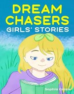 Dream Chasers Girls’ stories: A collection of stories about gratitude, friendship, courage, inner strength, self-confidence and pragmatism. - Book Cover