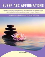 Sleep ABC Affirmations: Guided Visualizations and Sleep Affirmations for Calm and Abundance in Anxious Artists, Business Entrepreneurs, and Content Creators - Book Cover