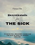 Devotionals for the Sick: 30 Days Full Recovery Guide For the Sick in Need of Urgent Healing - Book Cover