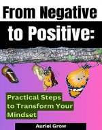 From Negative to Positive: Practical Steps to Transform Your Mindset - Book Cover