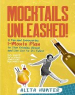 Mocktails Unleashed!: A Fun and Empowering 1-Month Plan to Stop Drinking Alcohol and Live Life to Its Fullest - Book Cover