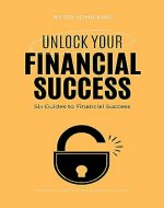 Unlock Your Financial Successs: Six guides to financial success - Book Cover