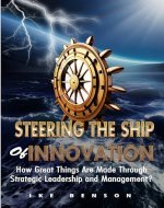Steering the Ship of Innovation: How Great Things Are Made Through Strategic Leadership and Management - Book Cover