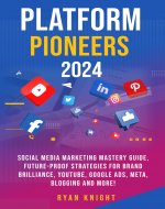 Platform Pioneers 2024: Social Media Marketing Mastery Guide, Future-Proof Strategies for Brand Brilliance, YouTube, Google Ads, Meta, Blogging and More! - Book Cover