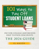 101 Ways to Pay Off Student Loans, Pay for College and Receive Deep Tuition Discounts: The 2024 Guide - Book Cover