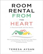 Room Rental from the Heart: How the Extra Rooms in Your House Can Open Doors to Companionship, Christian Hospitality and Financial Security (Airbnb & Short-Term Rental Guide Book 1) - Book Cover