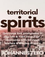 Territorial Spirits: Overcome Evil Strongholds in Your Life And Take Over Your Community With Strategic Warfare And Winning Prayers - Book Cover