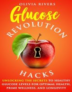Glucose Revolution Hacks: Unlocking the Secrets to Healthy Glucose Levels for Optimal Health, Prime Wellness, and Longevity (Holistic Health Series) - Book Cover