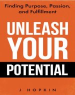 Unleash Your Potential: Finding Purpose, Passion, and Fulfillment