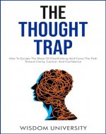The Thought Trap: How To Escape The Maze Of Overthinking And Carve The Path Toward Clarity, Control, And Confidence - Book Cover