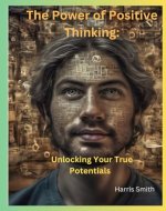 The power of positive thinking: Unlocking Your True Potential - Book Cover