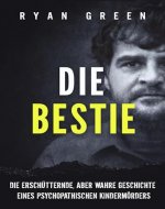 Die Bestie: Die Erschütternde, Aber Wahre Geschichte Eines Psychopathischen Kindermörders (German Edition) - Book Cover