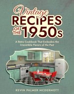 Vintage Recipes of the 1950s: A Retro Cookbook That Embodies the Irresistible Flavors of the Past - Book Cover