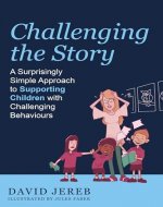 Challenging The Story: A Surprisingly Simple Approach to Supporting Children with Challenging Behaviours - Book Cover