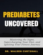 Prediabetes Uncovered: Mastering the Signs, Supercharging Your Diet, and Igniting Your Fitness Journey - Book Cover