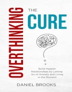 The Overthinking Cure: Build Happier Relationships by Letting Go of Anxiety and Living in the Moment - Book Cover
