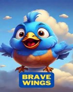 Brave Wings: Colorful Story Of Courage To Boost Kids' Self-Confidence - Book Cover