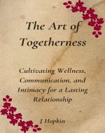 The Art of Togetherness: Cultivating Wellness, Communication, and Intimacy for a Lasting Relationship - Book Cover