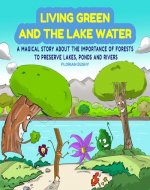 Living Green and the Lake Water: A Magical Story About Teamwork and the Importance of Forests to Preserve Lakes, Ponds and Rivers - Book Cover