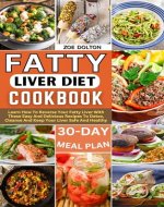 FATTY LIVER DIET COOKBOOK: LEARN HOW TO REVERSE YOUR FATTY LIVER WITH THESE EASY AND DELICIOUS RECIPES TO DETOX, CLEANSE, AND KEEP YOUR LIVER SAFE AND HEALTHY - Book Cover