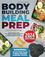 Bodybuilding Meal Prep Cookbook: The Ultimate Guide for the Busy Competitive Athlete with 100+ Simple Recipes for Muscle Growth & Mass Gain + Bonuses: 30Day Meal Plan & Smart Grocery Shopping Tactics - Book Cover
