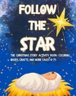 Follow The Star, The Christmas Story Activity Book: Coloring, Mazes, Crafts, and more (Ages 4-7) - Book Cover