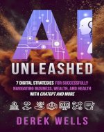 AI Unleashed : 7 Digital Strategies for Successfully Navigating Business, Wealth and Health with ChatGPT and More - Book Cover
