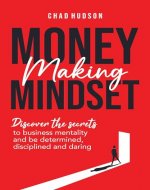 Money Making Mindset: Discover the Secrets to Business Mentality and Be Determined, Disciplined, and Daring (Best Business Advice) - Book Cover