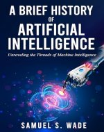 A Brief History of Artificial Intelligence : Unraveling the Threads of Machine Intelligence - Book Cover