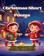 Christmas Short Poems: A Collection of Short Poems About Christmas Eve for Children Ages 4-8, Featuring Colorful Cartoon Pictures (kids illustration books) - Book Cover