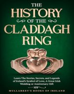 The History of The Claddagh Ring: Learn The Stories, Secrets, and Legends of Ireland’s Symbol of Love, A Great Irish Wedding or Anniversary Gift (Fascinating Books About Ireland Book 1) - Book Cover