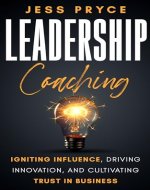 Leadership Coaching: Igniting Influence, Driving Innovation, and Cultivating Trust in Business - Book Cover