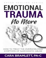 Emotional Trauma No More: How to Treat the Overwhelming Symptoms of Narcissistic Abuse - Book Cover
