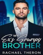 My Ex's Grumpy Brother: An Enemies to Lovers Romance - Book Cover