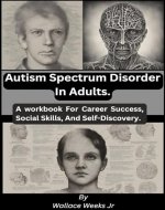 Autism Spectrum Disorder (ASD) In Adults.: A workbook For Career Success, Social Skills, And Self-Discovery. - Book Cover